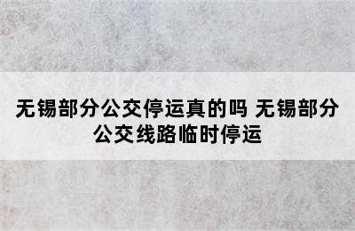 无锡部分公交停运真的吗 无锡部分公交线路临时停运